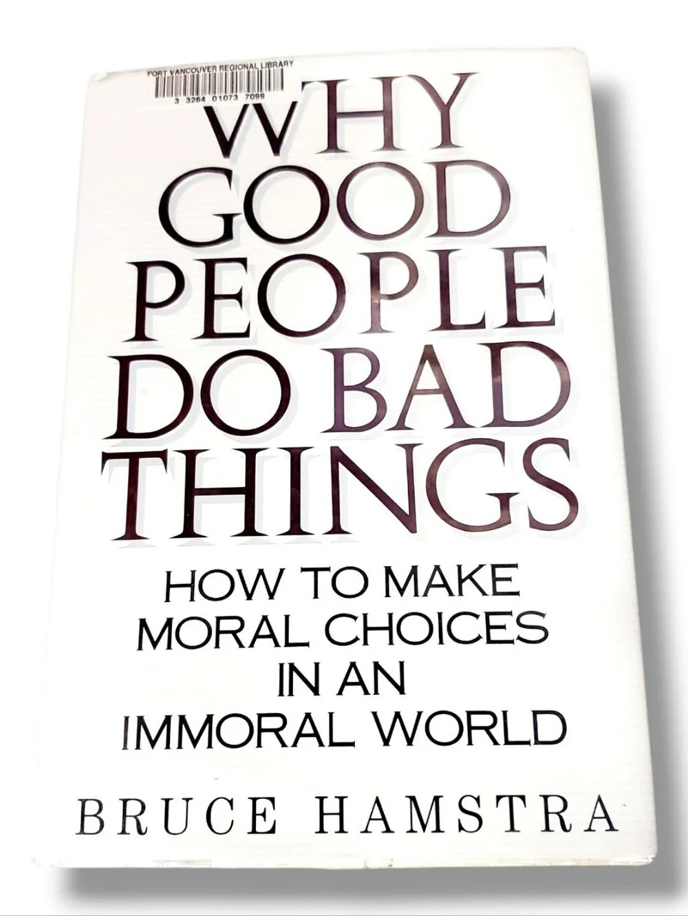 WHY GOOD PEOPLE DO BAD THINGS: HOW TO MAKE MORAL CHOICES By Bruce Hamstra